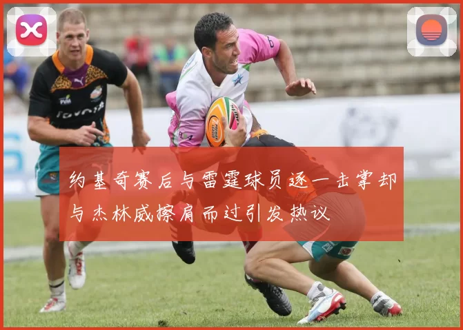 约基奇赛后与雷霆球员逐一击掌却与杰林威擦肩而过引发热议
